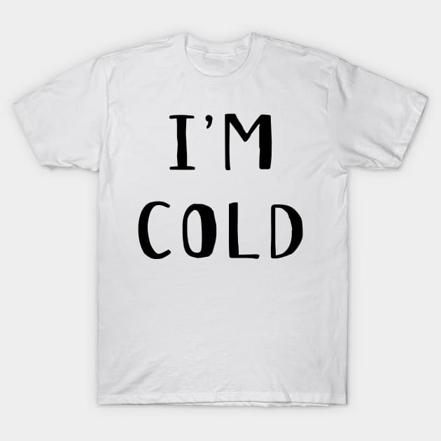 I'm Cold - I'm So Freaking Cold T-Shirt by HappyGiftArt